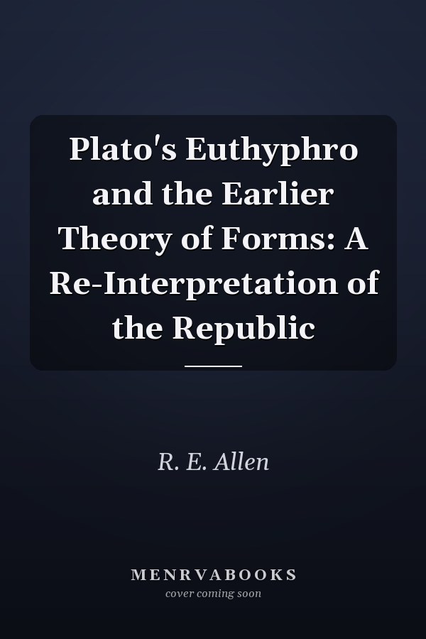 Plato's Euthyphro and the Earlier Theory of Forms: A Re-Interpretation of the Republic