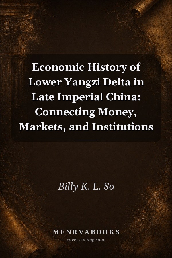 Economic History of Lower Yangzi Delta in Late Imperial China: Connecting Money, Markets, and Institutions
