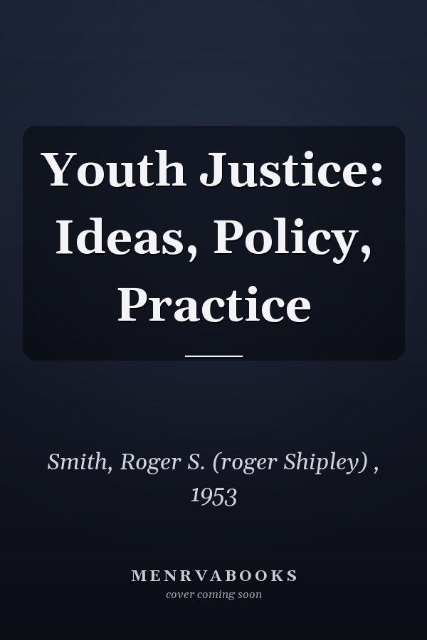 Youth Justice: Ideas, Policy, Practice