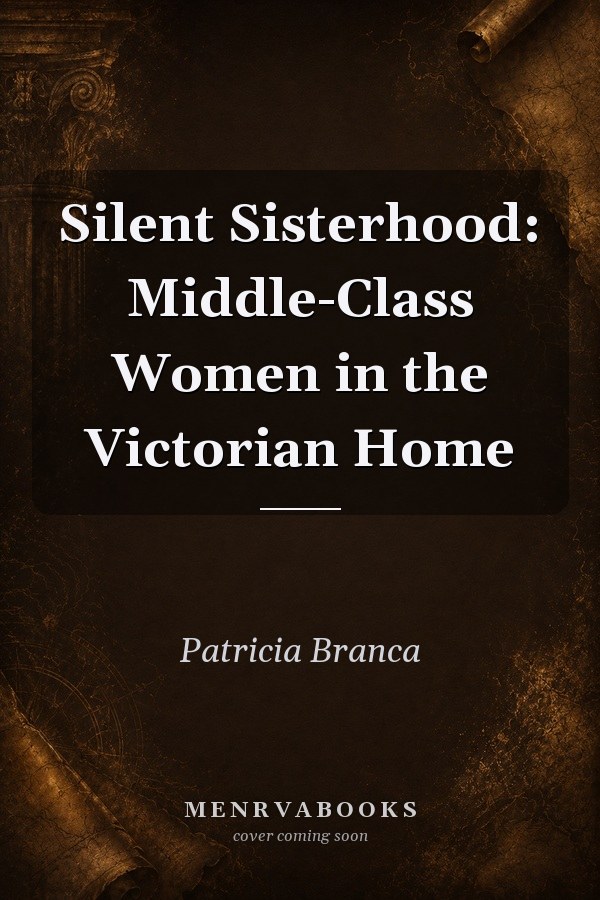 Silent Sisterhood: Middle-Class Women in the Victorian Home