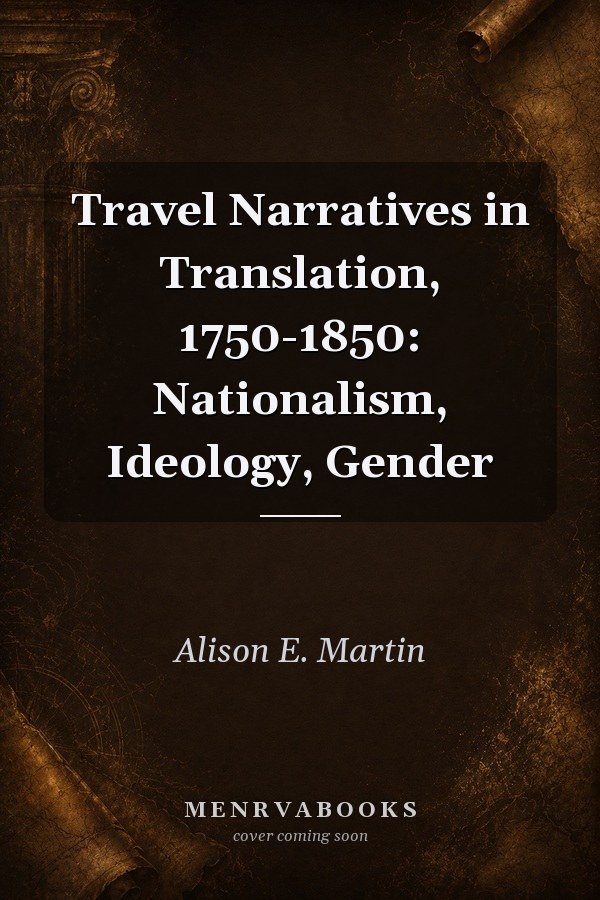 Travel Narratives in Translation, 1750-1850: Nationalism, Ideology, Gender