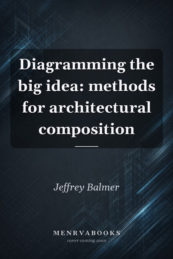 Diagramming the big idea: methods for architectural composition