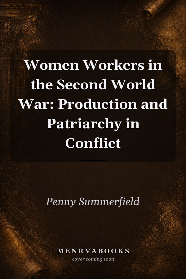 Women Workers in the Second World War: Production and Patriarchy in Conflict