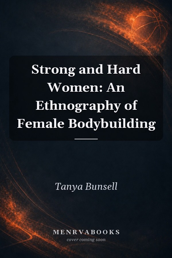 Strong and Hard Women: An Ethnography of Female Bodybuilding