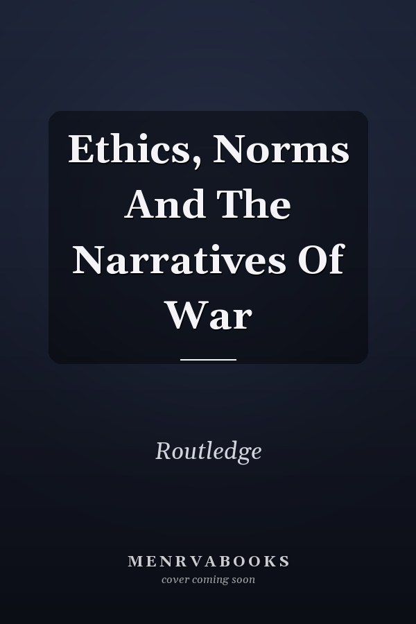 Ethics, Norms and the Narratives of War