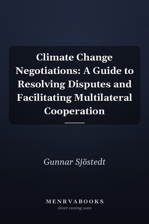 Climate Change Negotiations: A Guide to Resolving Disputes and Facilitating Multilateral Cooperation