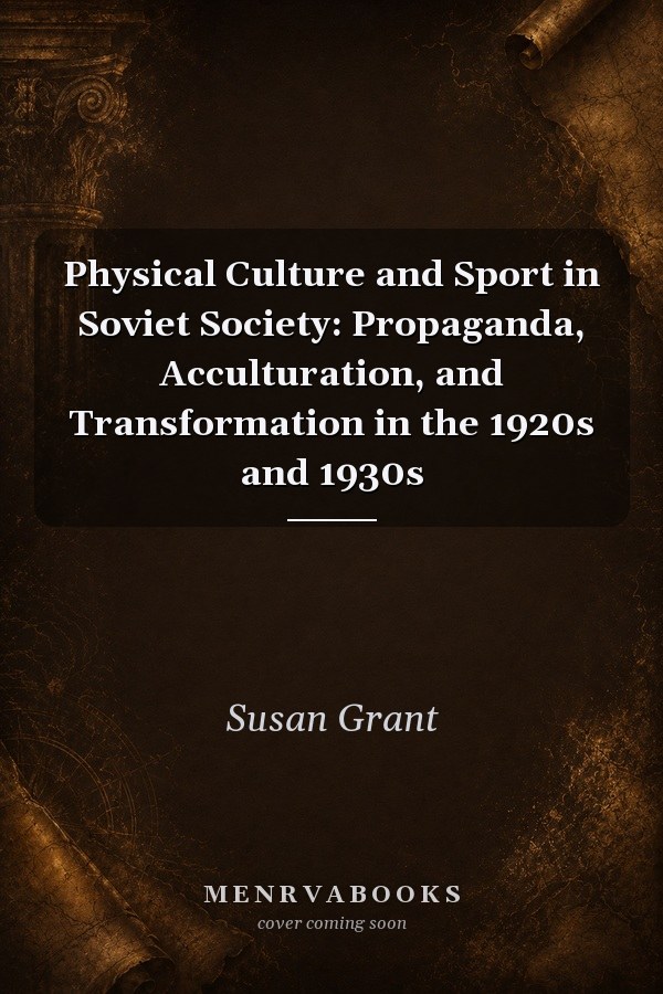 Physical Culture and Sport in Soviet Society: Propaganda, Acculturation, and Transformation in the 1920s and 1930s