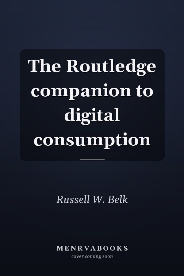 The Routledge companion to digital consumption