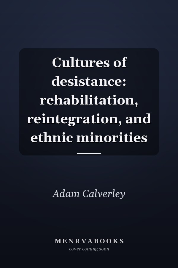 Cultures of Desistance: Rehabilitation, Reintegration, and Ethnic Minorities