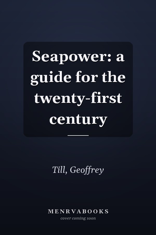 Seapower: A Guide for the Twenty-First Century