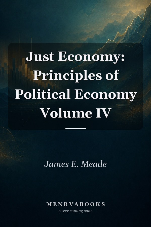 Just Economy: Principles of Political Economy Volume IV