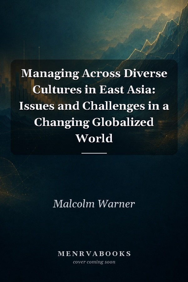 Managing Across Diverse Cultures in East Asia: Issues and Challenges in a Changing Globalized World