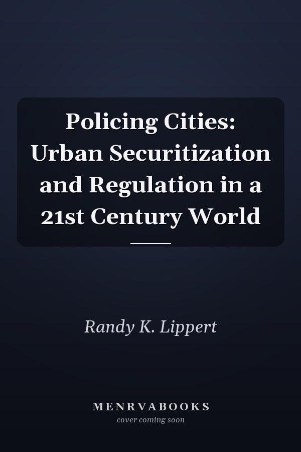 Policing Cities: Urban Securitization and Regulation in a 21st Century World