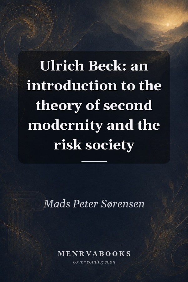 Ulrich Beck: An Introduction to the Theory of Second Modernity and the Risk Society