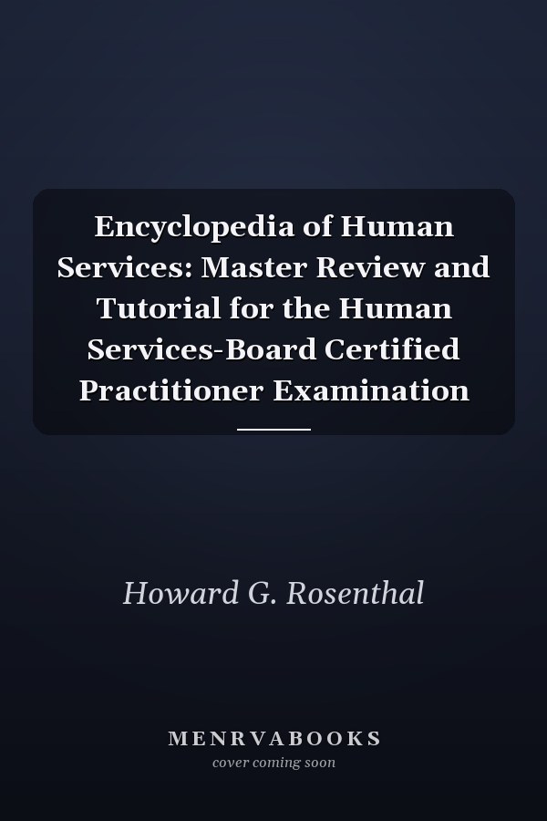 Encyclopedia of Human Services: Master Review and Tutorial for the Human Services-Board Certified Practitioner Examination