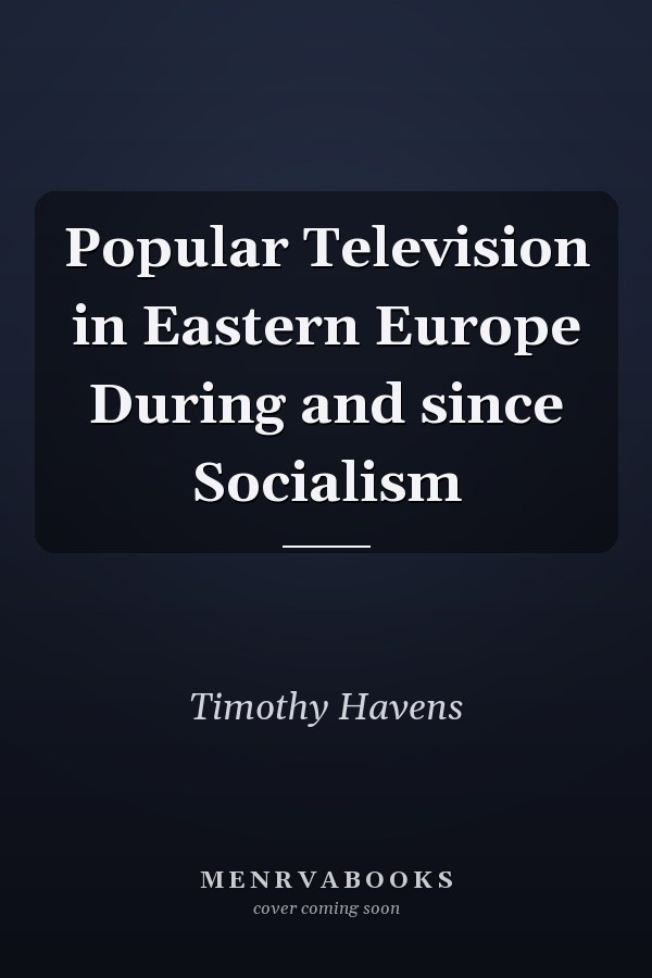 Popular Television in Eastern Europe During and Since Socialism