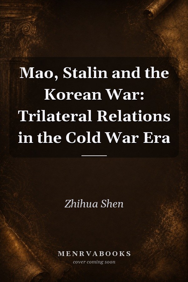 Mao, Stalin and the Korean War: Trilateral Relations in the Cold War Era