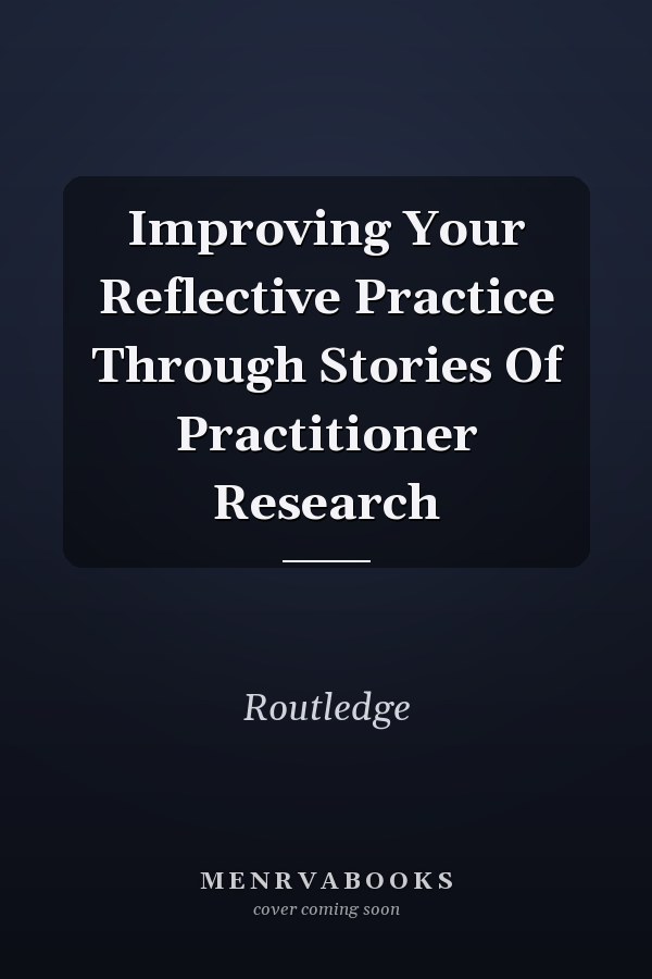 Improving Your Reflective Practice Through Stories Of Practitioner Research