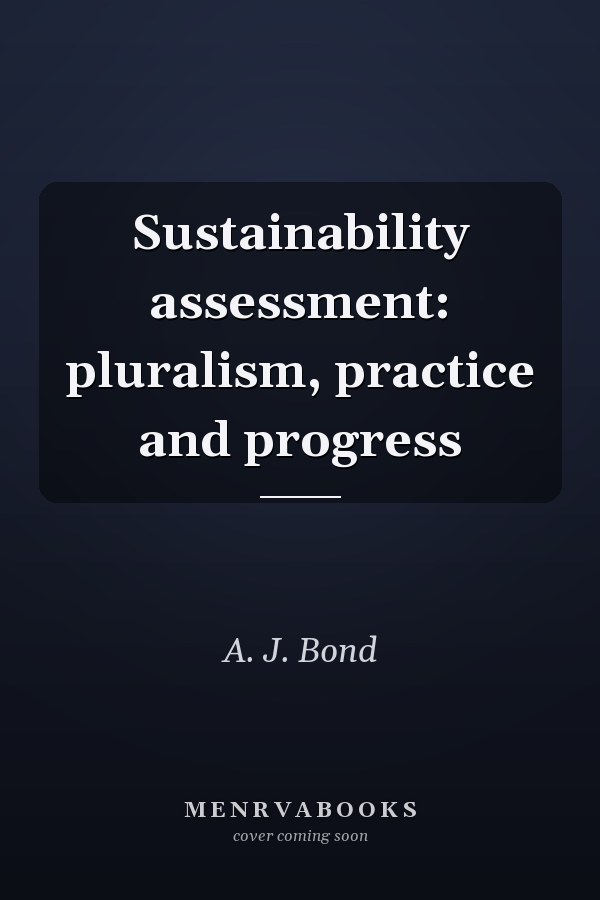 Sustainability Assessment: Pluralism, Practice and Progress