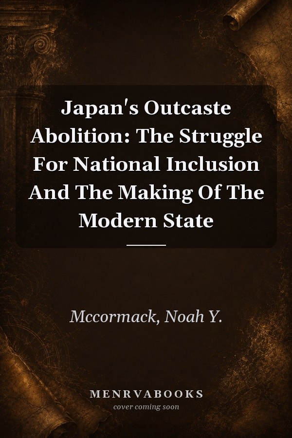 Japan's Outcaste Abolition: The Struggle for National Inclusion and the Making of the Modern State