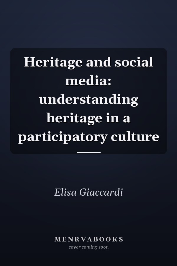 Heritage and Social Media: Understanding Heritage in a Participatory Culture