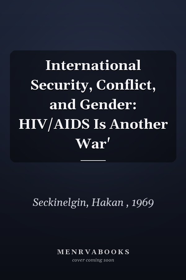 International Security, Conflict, and Gender: HIV/AIDS Is Another War