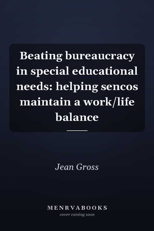 Beating Bureaucracy in Special Educational Needs: Helping SENCOs Maintain a Work/Life Balance