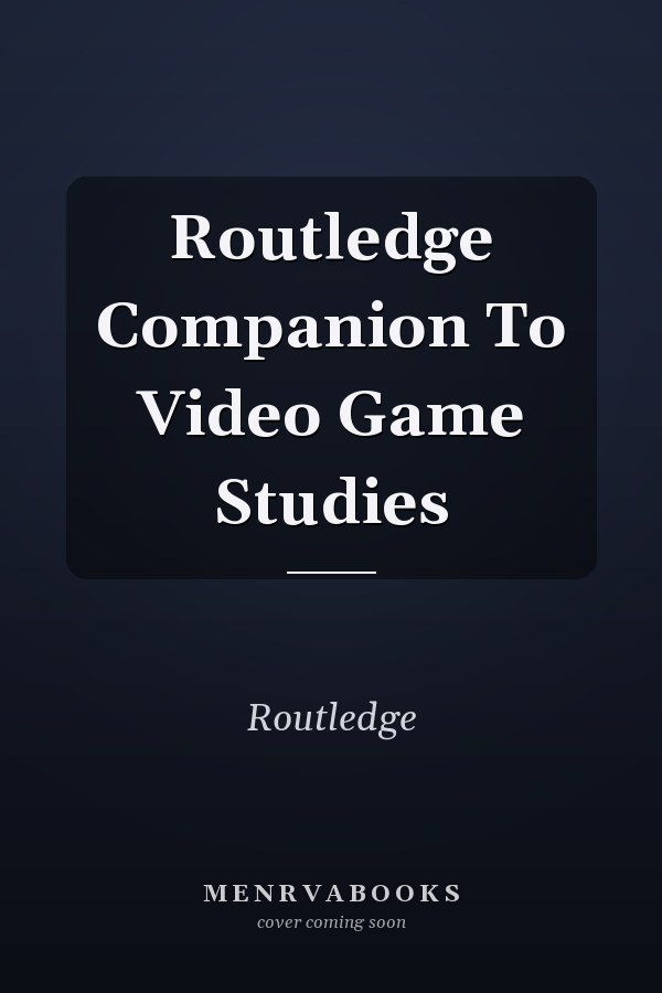 Routledge Companion to Video Game Studies