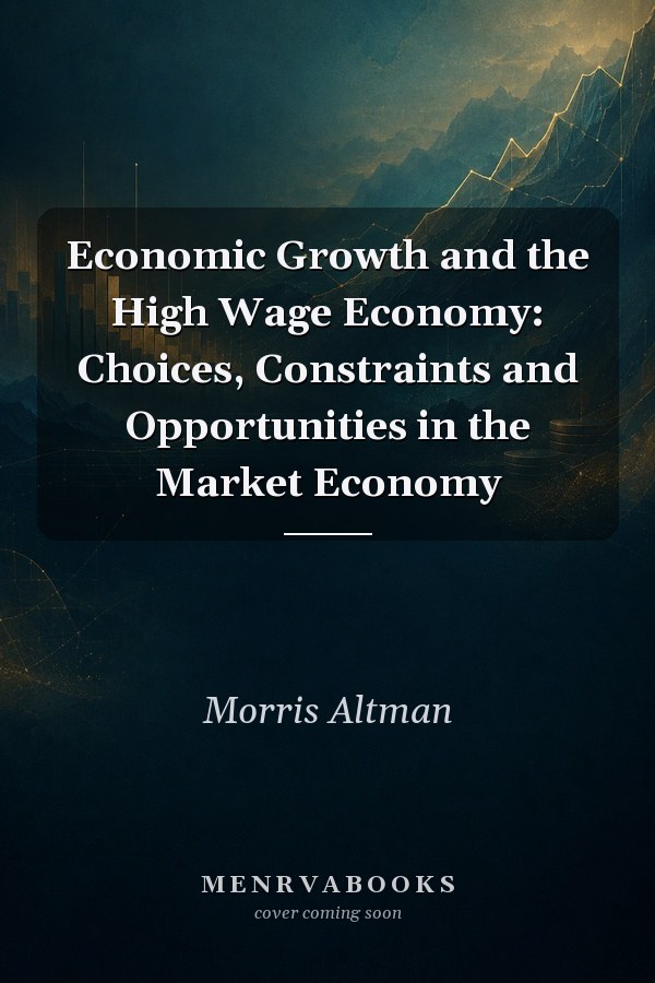 Economic Growth and the High Wage Economy: Choices, Constraints and Opportunities in the Market Economy