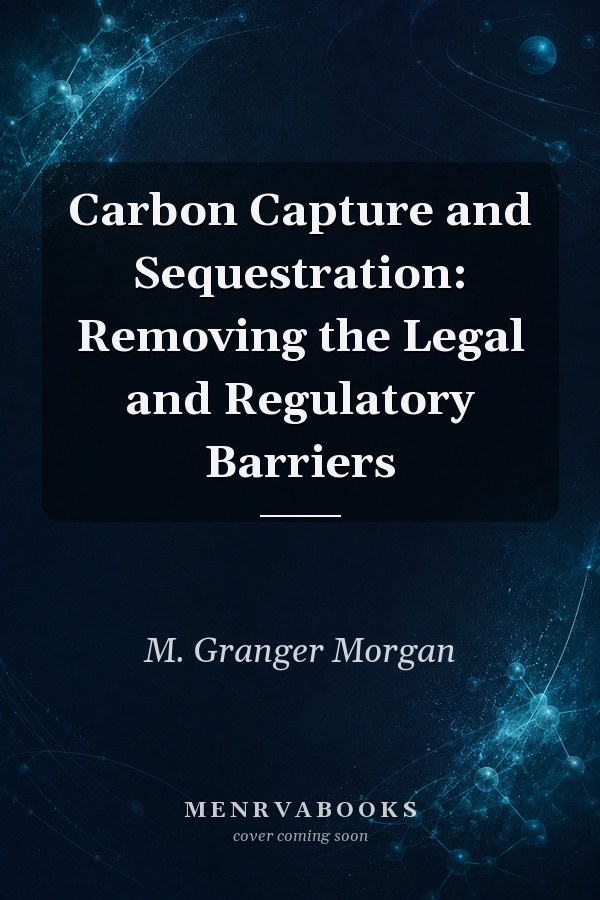 Carbon Capture and Sequestration: Removing the Legal and Regulatory Barriers