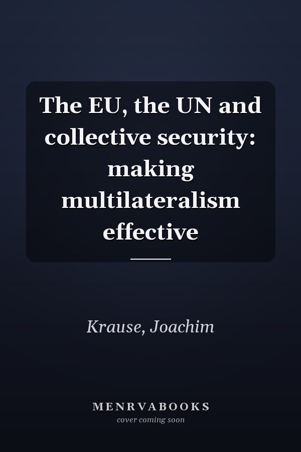 The EU, the UN and Collective Security: Making Multilateralism Effective