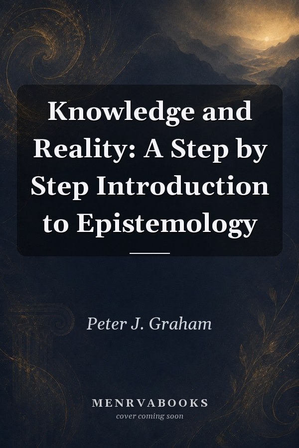 Knowledge and Reality: A Step by Step Introduction to Epistemology