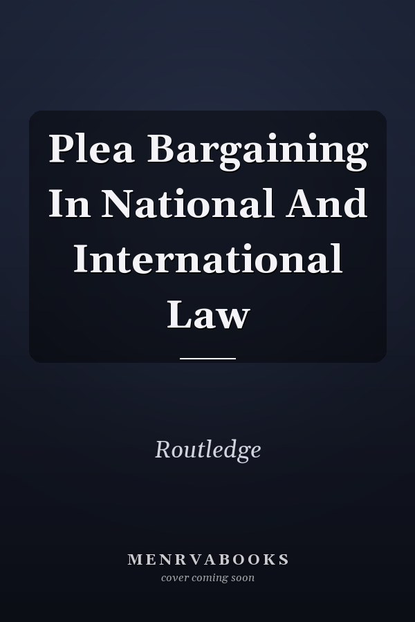 Plea Bargaining In National And International Law