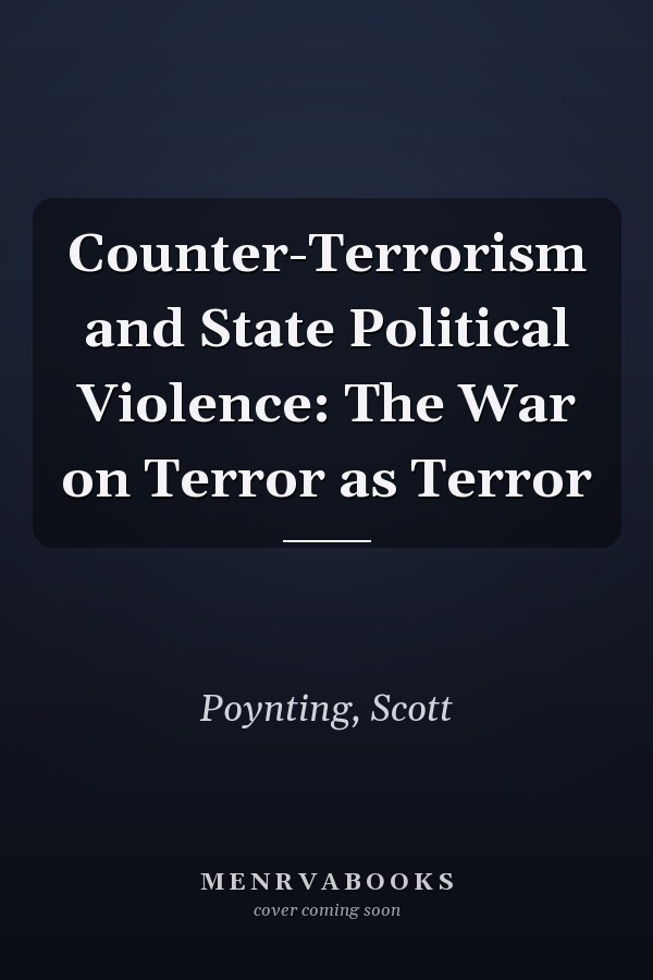 Counter-Terrorism and State Political Violence: The War on Terror as Terror