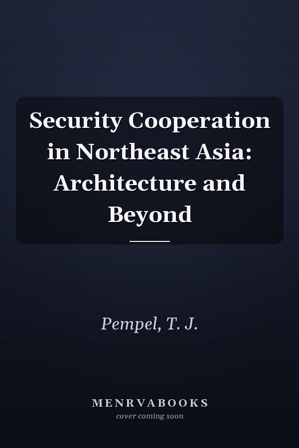 Security Cooperation in Northeast Asia: Architecture and Beyond