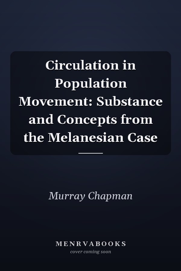 Circulation in Population Movement: Substance and Concepts from the Melanesian Case