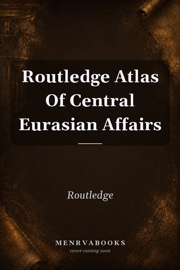 Routledge Atlas Of Central Eurasian Affairs