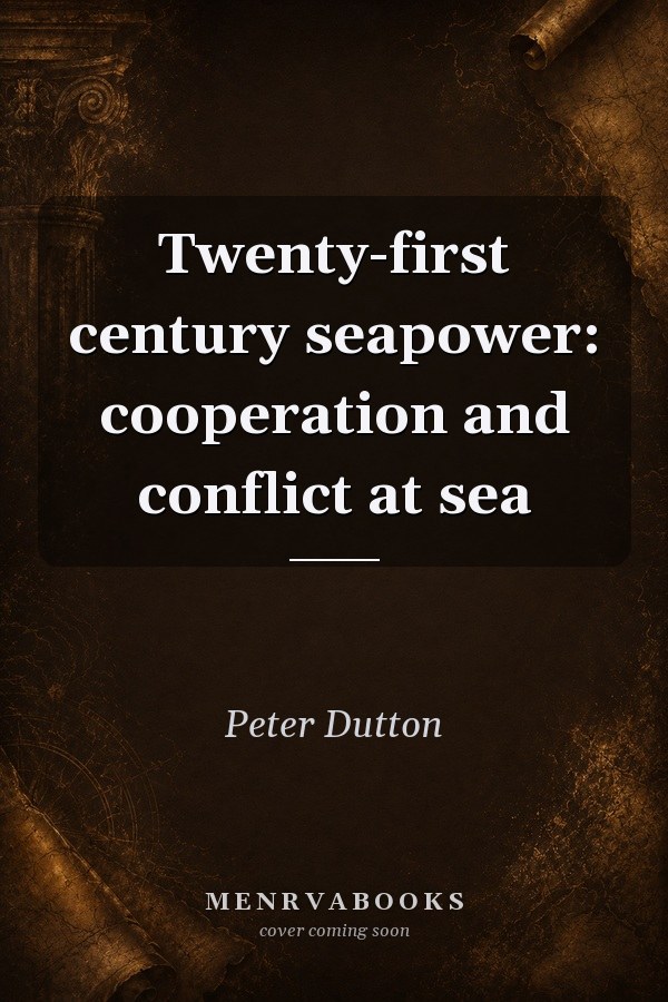 Twenty-First Century Seapower: Cooperation and Conflict at Sea