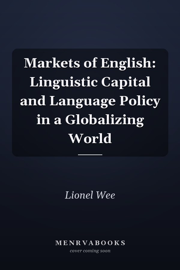 Markets of English: Linguistic Capital and Language Policy in a Globalizing World