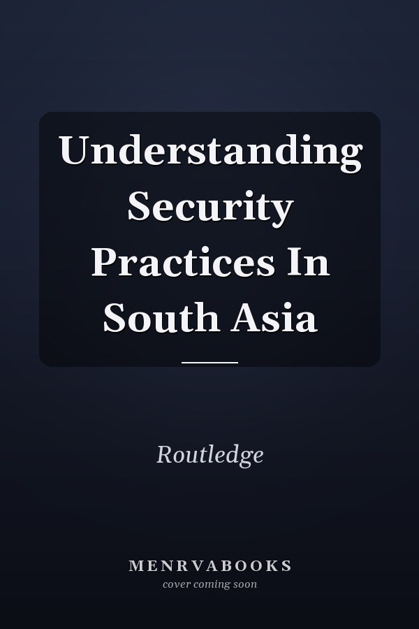 Understanding Security Practices in South Asia