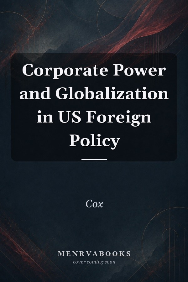 Corporate Power and Globalization in US Foreign Policy