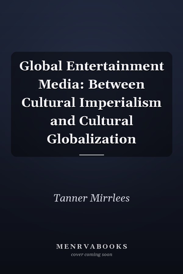 Global Entertainment Media: Between Cultural Imperialism and Cultural Globalization