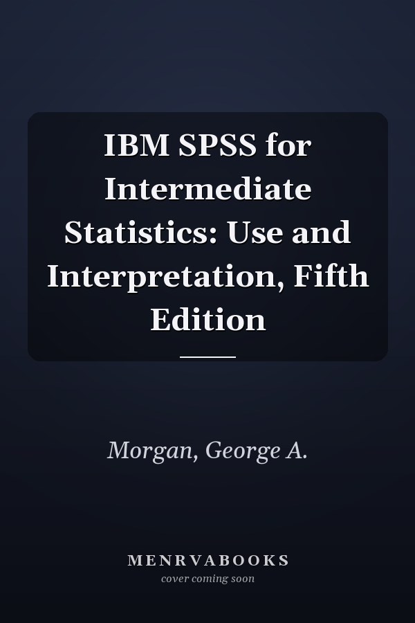 IBM SPSS for Intermediate Statistics: Use and Interpretation