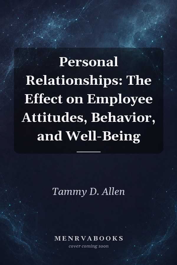 Personal Relationships: The Effect on Employee Attitudes, Behavior, and Well-Being