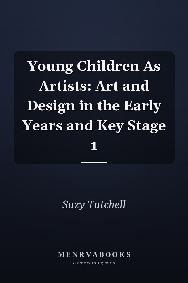 Young Children As Artists: Art and Design in the Early Years and Key Stage 1