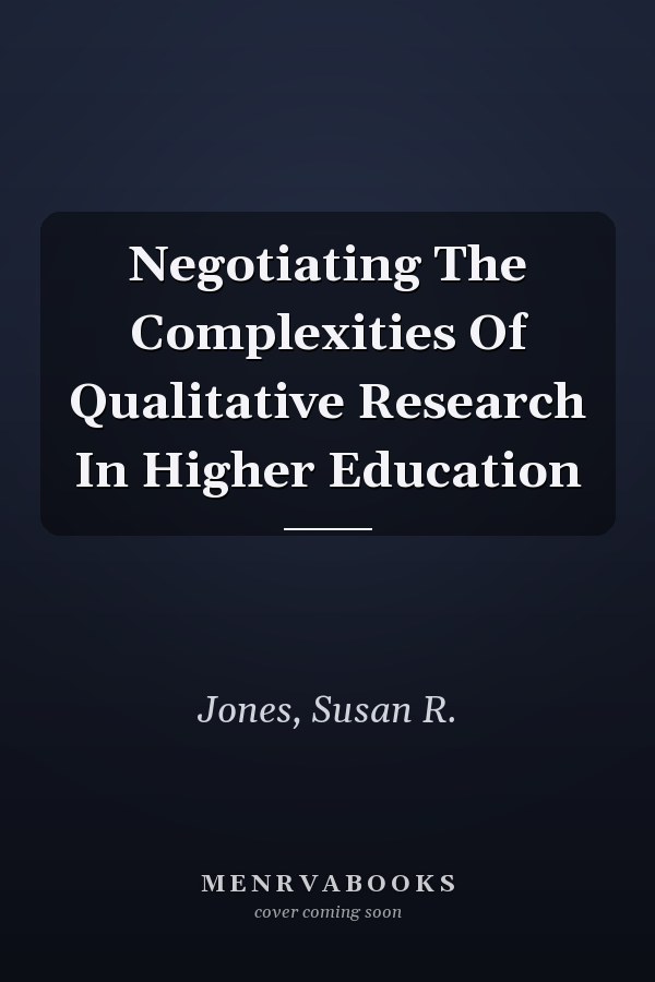 Negotiating the Complexities of Qualitative Research in Higher Education