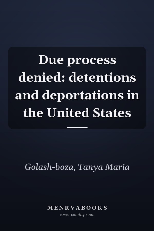 Due Process Denied: Detentions and Deportations in the United States