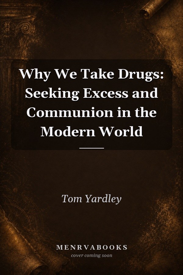 Why We Take Drugs: Seeking Excess and Communion in the Modern World