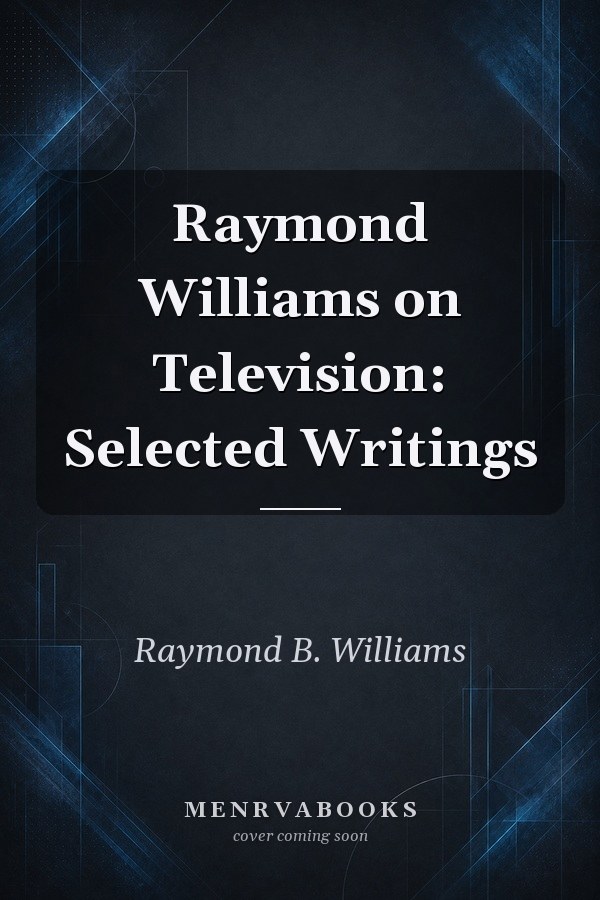 Raymond Williams on Television: Selected Writings