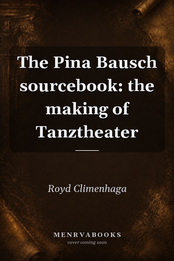 The Pina Bausch Sourcebook: The Making of Tanztheater